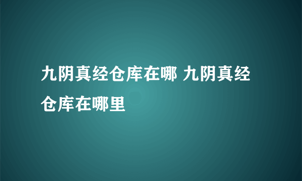 九阴真经仓库在哪 九阴真经仓库在哪里