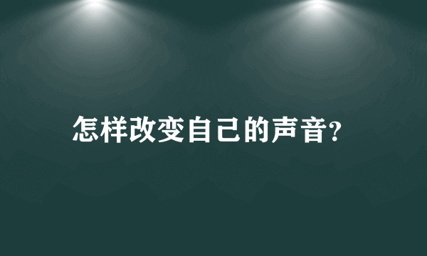 怎样改变自己的声音？