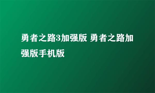 勇者之路3加强版 勇者之路加强版手机版