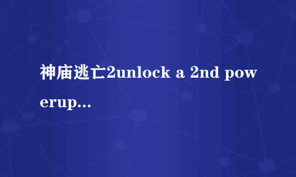 神庙逃亡2unlock a 2nd powerup任务完成攻略