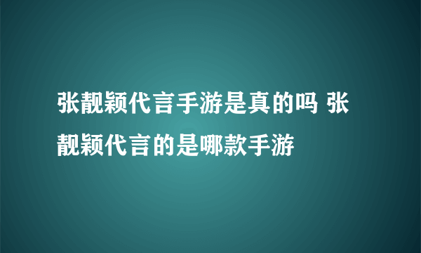 张靓颖代言手游是真的吗 张靓颖代言的是哪款手游