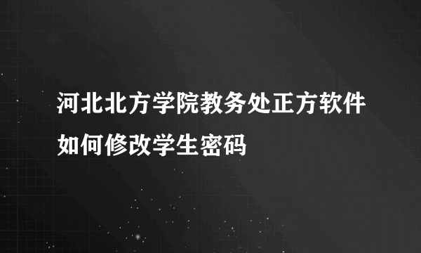 河北北方学院教务处正方软件如何修改学生密码