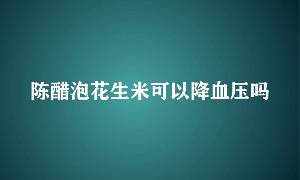 陈醋泡花生米可以降血压吗