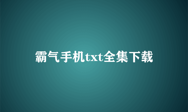 霸气手机txt全集下载