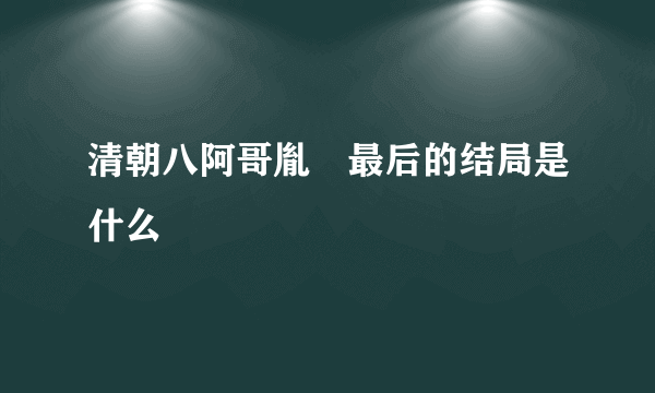 清朝八阿哥胤禩最后的结局是什么