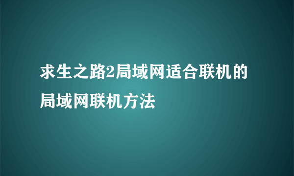 求生之路2局域网适合联机的 局域网联机方法