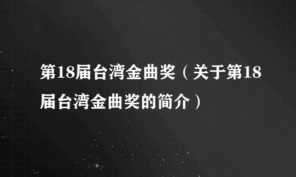 第18届台湾金曲奖（关于第18届台湾金曲奖的简介）