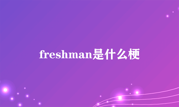 freshman是什么梗