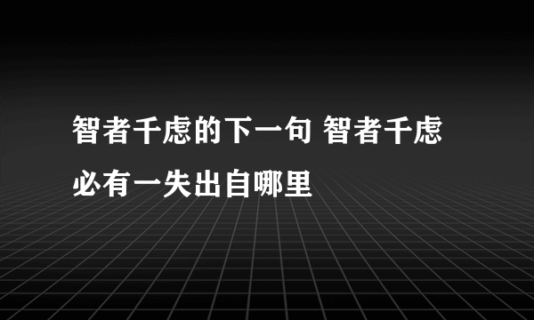 智者千虑的下一句 智者千虑必有一失出自哪里