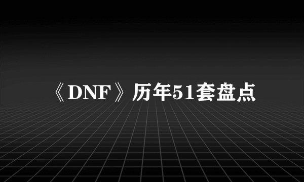 《DNF》历年51套盘点