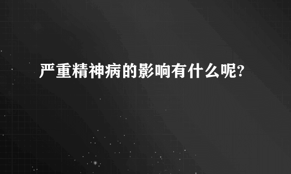 严重精神病的影响有什么呢?