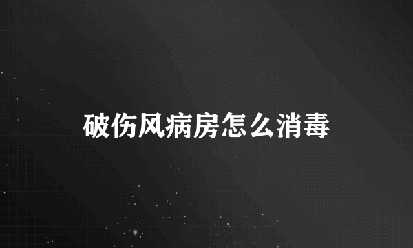 破伤风病房怎么消毒