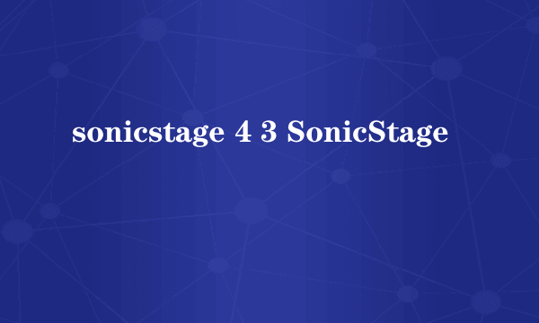 sonicstage 4 3 SonicStage