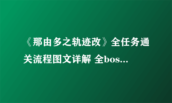 《那由多之轨迹改》全任务通关流程图文详解 全boss战打法攻略