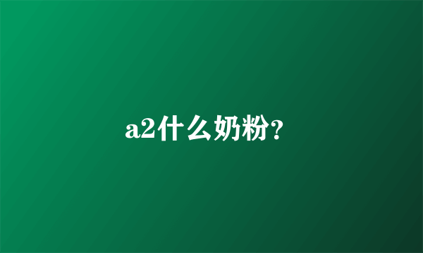 a2什么奶粉？