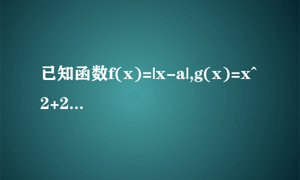 已知函数f(x)=|x-a|,g(x)=x^2+2ax+1(a为正常数),且函数f(x)与g(x)的图象在y轴上的截距相