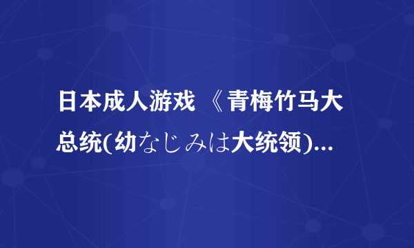 日本成人游戏 《青梅竹马大总统(幼なじみは大统领)》英文版进厂压盘