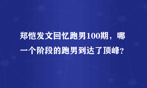 郑恺发文回忆跑男100期，哪一个阶段的跑男到达了顶峰？