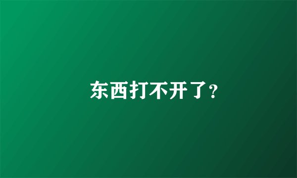 囧东西打不开了？