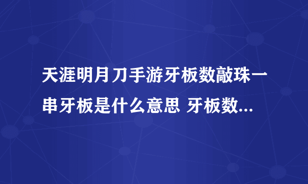 天涯明月刀手游牙板数敲珠一串牙板是什么意思 牙板数敲珠一串牙板介绍