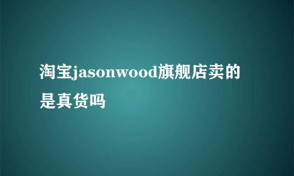 淘宝jasonwood旗舰店卖的是真货吗