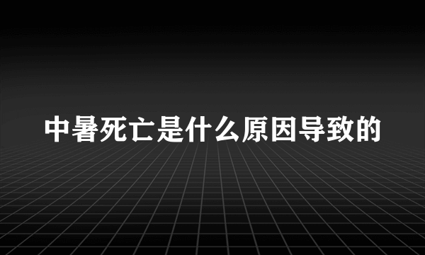 中暑死亡是什么原因导致的