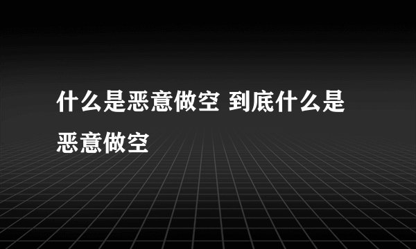 什么是恶意做空 到底什么是恶意做空