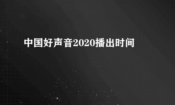 中国好声音2020播出时间