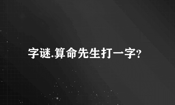 字谜.算命先生打一字？