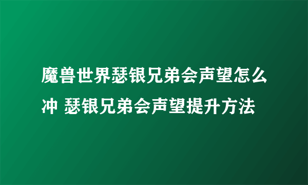 魔兽世界瑟银兄弟会声望怎么冲 瑟银兄弟会声望提升方法