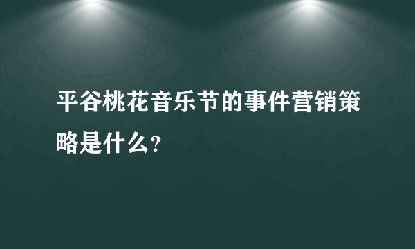 平谷桃花音乐节的事件营销策略是什么？