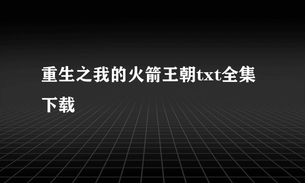 重生之我的火箭王朝txt全集下载