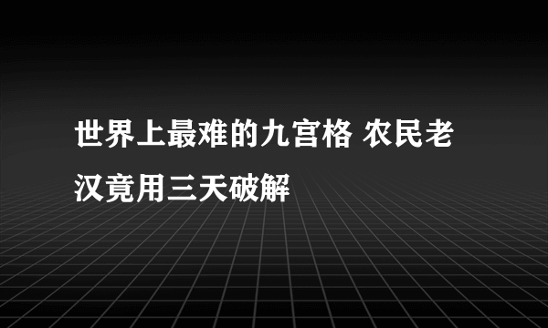 世界上最难的九宫格 农民老汉竟用三天破解