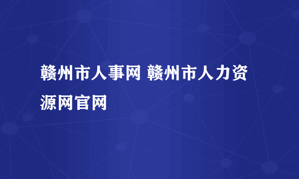 赣州市人事网 赣州市人力资源网官网