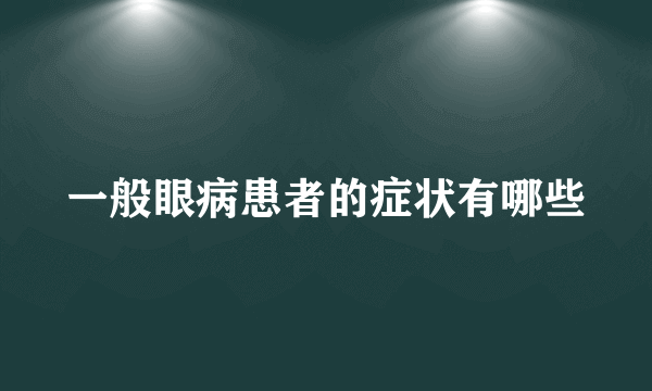 一般眼病患者的症状有哪些