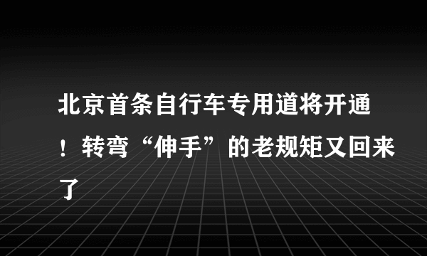 北京首条自行车专用道将开通！转弯“伸手”的老规矩又回来了