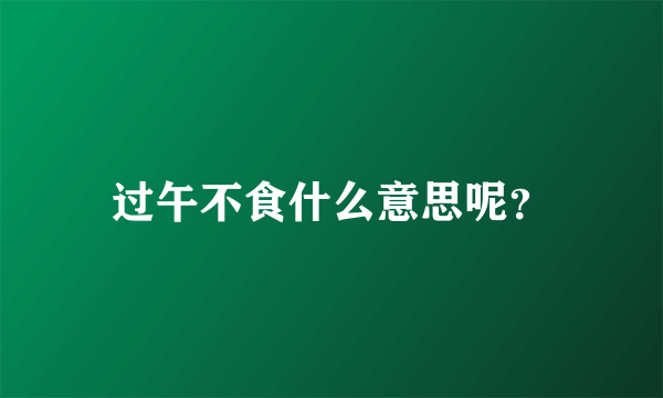 过午不食什么意思呢？