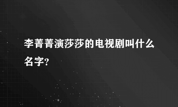 李菁菁演莎莎的电视剧叫什么名字？