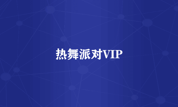 热舞派对VIP