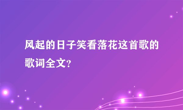 风起的日子笑看落花这首歌的歌词全文？