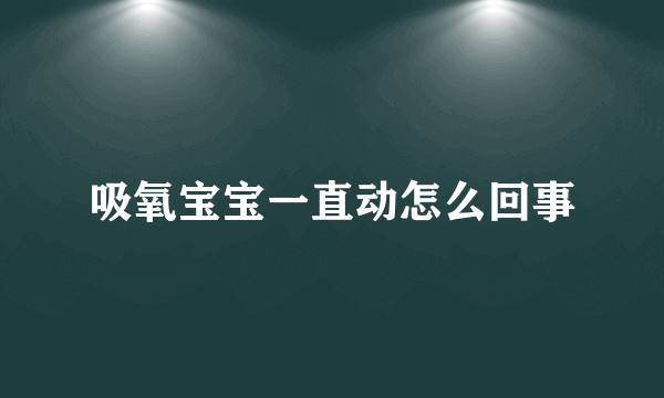 吸氧宝宝一直动怎么回事