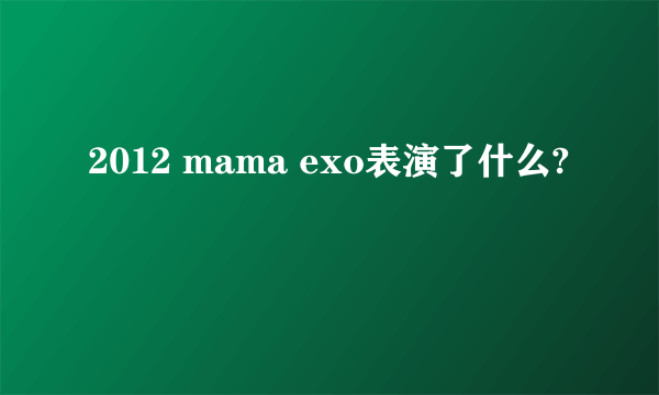 2012 mama exo表演了什么?