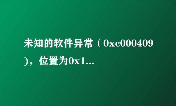 未知的软件异常（0xc000409)，位置为0x1014efd8。谢谢了，大神帮忙啊