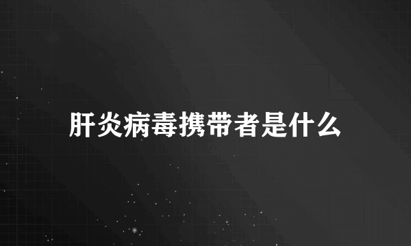 肝炎病毒携带者是什么