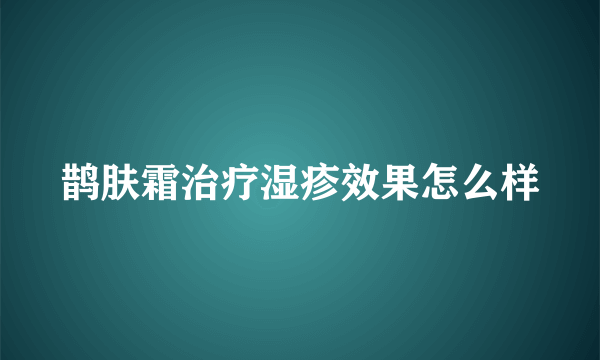 鹊肤霜治疗湿疹效果怎么样