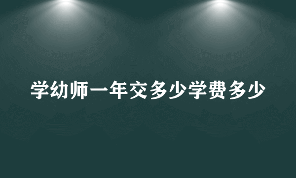 学幼师一年交多少学费多少