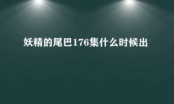 妖精的尾巴176集什么时候出