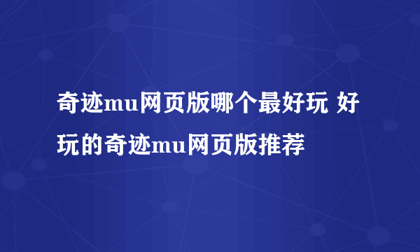 奇迹mu网页版哪个最好玩 好玩的奇迹mu网页版推荐