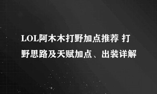 LOL阿木木打野加点推荐 打野思路及天赋加点、出装详解