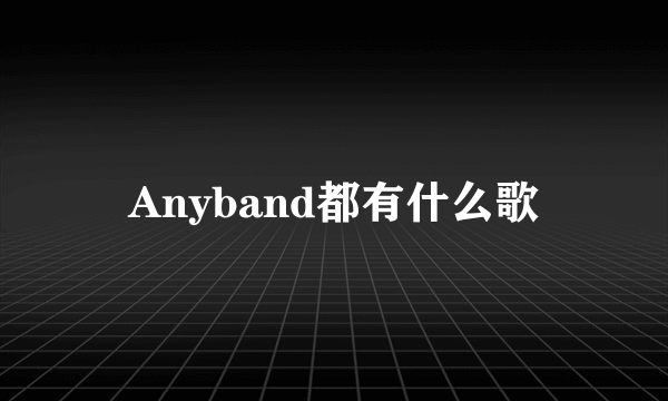 Anyband都有什么歌